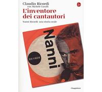 L'inventore dei cantautori. Nanni Ricordi: una storia orale