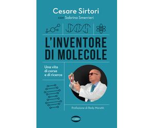 L'inventore di molecole. Una vita di corsa e di ricerca - Sirtori Cesare