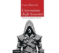L'invenzione degli Assassini. Genesi di una leggenda medievale