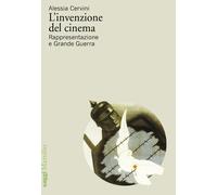 L'invenzione del cinema. Rappresentazione e Grande Guerra - Cervini Alessia
