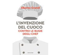 L'invenzione del cuoco. Contro le bugie degli chef - 2025 - Monda