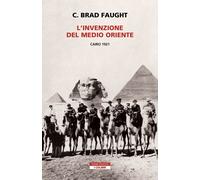 L'invenzione del Medio Oriente. Cairo 1921 - 2023 - Neri Pozza