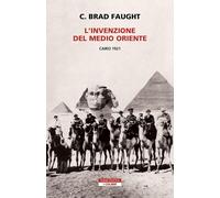 Libri Faught C. Brad - L' Invenzione Del Medio Oriente. Cairo 1921