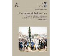 L'invenzione della democrazia. Pensiero politico e istituzioni nella Seconda Repubblica francese (1848-1852)