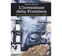 L' invenzione della frontiera. Storia dei confini materiali, politici, simbolici