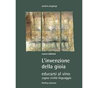 L'invenzione della gioia. Educarsi al vino. Sogno, civiltà, linguaggio
