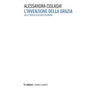 L'invenzione della grazia. Sulle tracce di un'idea splendida