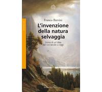 L'invenzione della natura selvaggia. Storia di un'idea dal XVIII secolo a ...