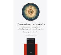 L'invenzione della realtà. Scienza, mito e immaginario nel dialogo tra psiche e mondo oggettivo. Una prospettiva filosofica