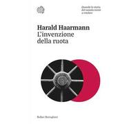 L'invenzione della ruota. Quando la storia del mondo iniziò a rotolare