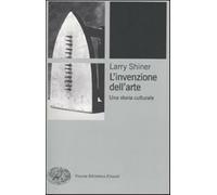 L'invenzione dell'arte. Una storia culturale - Shiner Larry