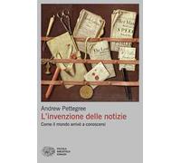 L'invenzione delle notizie. Come il mondo arrivò a conoscersi