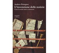 L' invenzione delle notizie. Come il mondo conobbe se stesso
