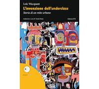 L'invenzione dell'underclass. Storia di un mito urbano