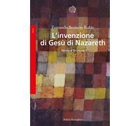 L'invenzione di Gesù di Nazareth. Storia e finzione