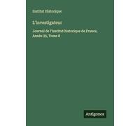 L'investigateur: Journal de l'Institut historique de France, Année 35, Tome 8