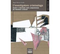 L'investigatore criminologo. Analisi e intervento nella comprensione dei f...