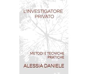 L'INVESTIGATORE PRIVATO: METODI E TECNICHE PRATICHE