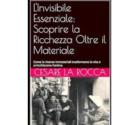 L'Invisibile Essenziale: Scoprire la Ricchezza Oltre il Materiale: Come le risorse immateriali trasformano la vita e arricchiscono l'anima
