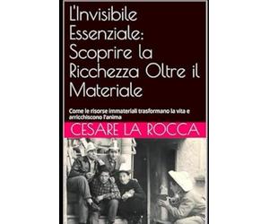 L'Invisibile Essenziale: Scoprire la Ricchezza Oltre il Materiale: Come le risorse immateriali trasformano la vita e arricchiscono l'anima