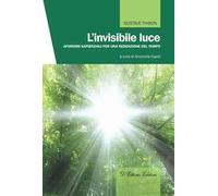 L'invisibile luce. Aforismi sapienziali per una redenzione del tempo