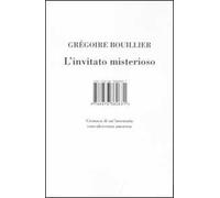 L'invitato misterioso. Cronaca di un'insensata convalescenza amorosa