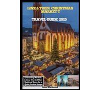 LINZ & TRIER CHRISTMAS MARKETS TRAVEL GUIDE 2025: Enchanting Markets in Linz, Trier & Other Medieval Gems for a Quiet, Festive Escape