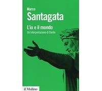 Libri Marco Santagata - L'Io E Il Mondo. Un'Interpretazione Di Dante