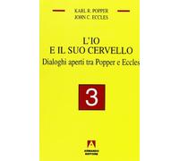 L'io e il suo cervello. Dialoghi aperti tra Popper e Eccles (Vol. 3)