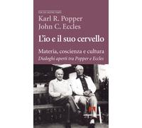 L'io e il suo cervello. Materia, coscienza e cultura. Dialoghi aperti tra ...