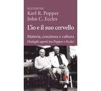 L'io e il suo cervello. Materia, coscienza e cultura. Dialoghi aperti tra Popper e Eccles