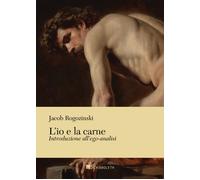 L'io e la carne. Introduzione all'ego-analisi - Rogozinski Jacob