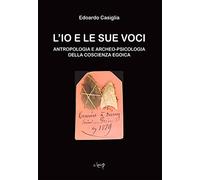 L' Io e le sue voci. Antropologia e archeo-psicologia della coscienza egoica