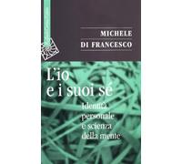 L'io e suoi sé. Identità personale e scienza della mente - Di Francesco Michele