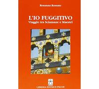 L'io fuggitivo. Viaggio tra sciamane e maestri