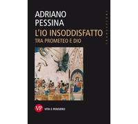 L'io insoddisfatto. Tra Prometeo e Dio [Paperback] [Feb 18, 2016] Pessina, Adria