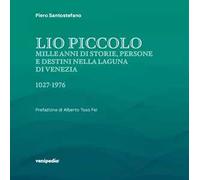 Lio Piccolo. Mille anni di storie, persone e destini nella laguna di Venezia. 1027-1976. Ediz. illustrata