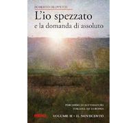 L'io spezzato e la domanda di assoluto. Percorso di letteratura italiana ed europea dell'Ottocento e Novecento. Il Novecento (Vol. 2)