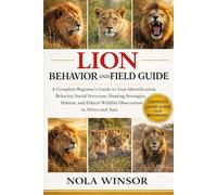 LION BEHAVIOR AND FIELD GUIDE: A Complete Beginner’s Guide to Lion Identification, Behavior, Social Structure, Hunting Strategies, Habitat, and Ethical Wildlife Observation in Africa and Asia
