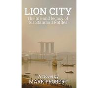 Lion City: The life and legacy of Sir Stamford Raffles