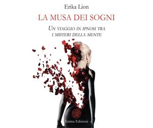Lion, Erika. - La musa dei sogni. Un Viaggio in ipnosi tra i misteri della mente