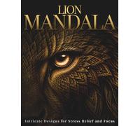 Lion Mandala Coloring Book for Adults: Intricate Sacred Lion Patterns for Deep Focus, Calm & Creative Relaxation