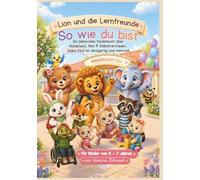 Lion und die Lernfreunde - So wie du bist: Ein besonderes Kinderbuch mit einer liebevollen Vorlesegeschichte über Anderssein, Zusammenhalt, Selbstvertrauen, Stärke und Mut man selbst zu sein.