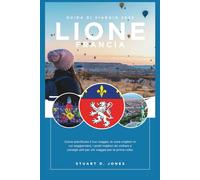 LIONE FRANCIA GUIDA DI VIAGGIO: Come pianificare il tuo viaggio, le zone migliori in cui soggiornare, i posti migliori da visitare e consigli utili per chi viaggia per la prima volta.