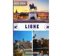 Lione Guida di viaggio 2025-2026: La tua porta d'accesso a Lione: scopri i quartieri storici, assapora la cucina di livello mondiale e vivi come la gente del posto nel 2025-2026