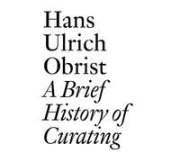 Lionel Bovier Hans Ulrich Obrist: A Brief History of Curating (Tascabile)