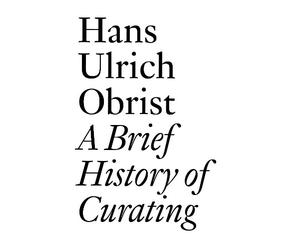Lionel Bovier Hans Ulrich Obrist: A Brief History of Curating (Tascabile)