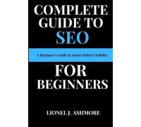 Lionel J Ashmore Complete Guide to SEO for Beginners (Tascabile)