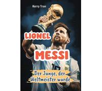 Lionel Messi: Der Junge, der Weltmeister wurde: Inspirierendes Messi-Buch für Kinder