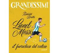 Lionel Messi, il fuoriclasse del calcio. Ediz. a colori